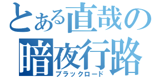 とある直哉の暗夜行路（ブラックロード）