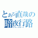 とある直哉の暗夜行路（ブラックロード）