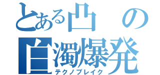 とある凸の白濁爆発（テクノブレイク）