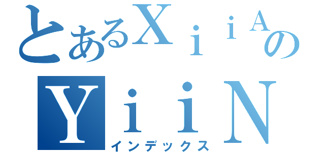 とあるＸｉｉＡｏ のＹｉｉＮｇ（インデックス）