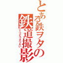 とある鉄ヲタの鉄道撮影（てつどうさつえい）