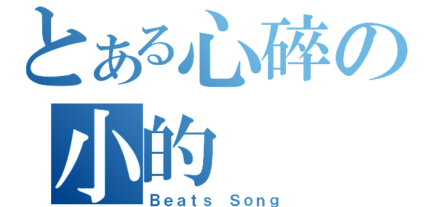 とある心碎の小的（Ｂｅａｔｓ Ｓｏｎｇ）