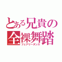 とある兄貴の全裸舞踏（フェアリーダンス）