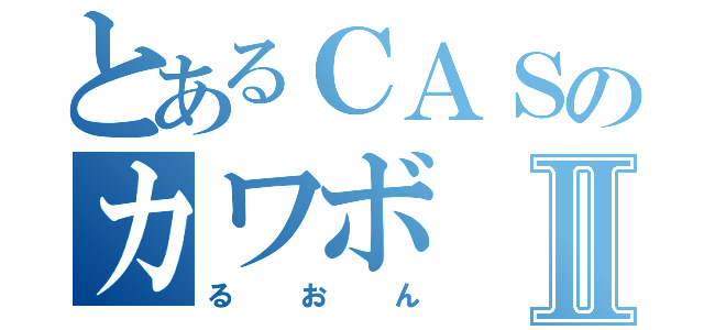 とあるＣＡＳのカワボⅡ（るおん）