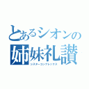 とあるシオンの姉妹礼讃（シスターコンプレックス）