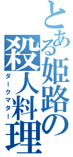 とある姫路の殺人料理（ダークマター）