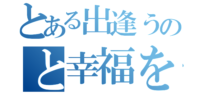 とある出逢うのと幸福を追求し（）