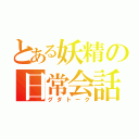 とある妖精の日常会話（グダトーク）