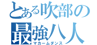 とある吹部の最強八人（マカームダンス）