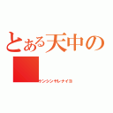 とある天中の（ケンシンヤレナイヨ）