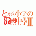 とある小宇の建國中學Ⅱ（ＣＫＳＨＳ）