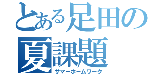 とある足田の夏課題（サマーホームワーク）