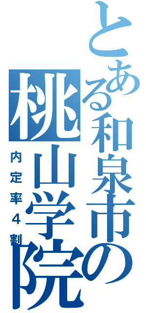 とある和泉市の桃山学院大学（内定率４割）