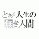 とある人生の無き人間（オワタ）