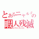 とあるニャル子の暇人残滅（ヒマジンブレイカー）