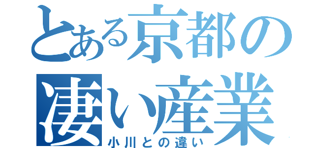 とある京都の凄い産業（小川との違い）