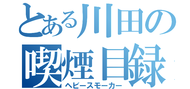 とある川田の喫煙目録（ヘビースモーカー）