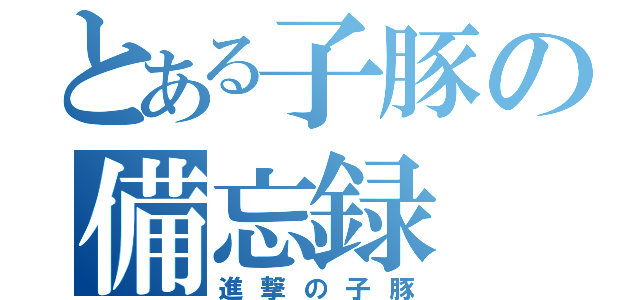 とある子豚の備忘録（進撃の子豚）