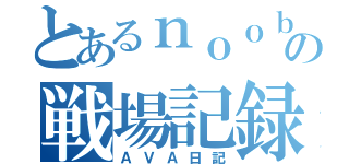 とあるｎｏｏｂの戦場記録（ＡＶＡ日記）