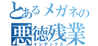 とあるメガネの悪徳残業（インデックス）