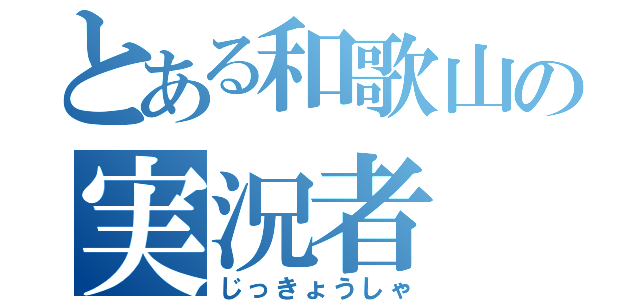 とある和歌山の実況者（じっきょうしゃ）