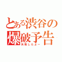 とある渋谷の爆破予告（失敗したよー）