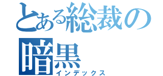 とある総裁の暗黒（インデックス）