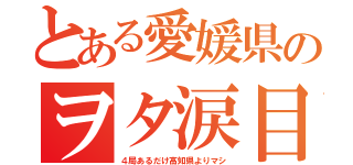 とある愛媛県のヲタ涙目（４局あるだけ高知県よりマシ）