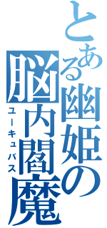 とある幽姫の脳内閻魔（ユーキュバス）