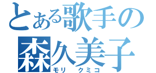 とある歌手の森久美子（モリ　クミコ）