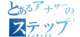 とあるアナザーのステップ（インデックス）