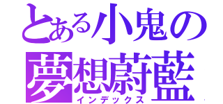 とある小鬼の夢想蔚藍（インデックス）