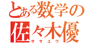 とある数学の佐々木優（ササユウ）