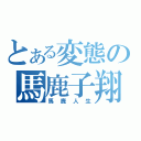 とある変態の馬鹿子翔（馬鹿人生）