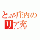 とある庄内のリア充（みやじま）