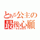 とある公主の最後心願（一切全部重來）