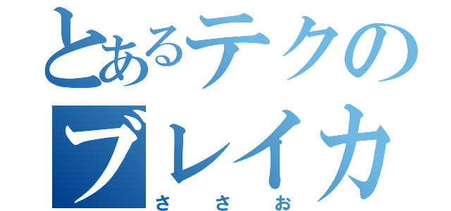 とあるテクのブレイカー（ささお）