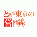 とある東京の営団線（メトロ）