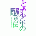 とある少年の武勇伝（でんでんででんでんレッツゴー）