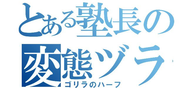 とある塾長の変態ヅラ（ゴリラのハーフ）