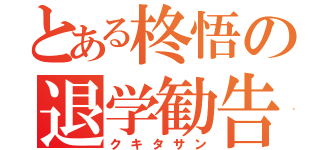 とある柊悟の退学勧告（クキタサン）