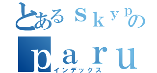 とあるｓｋｙｐｅのｐａｒｕ％（インデックス）