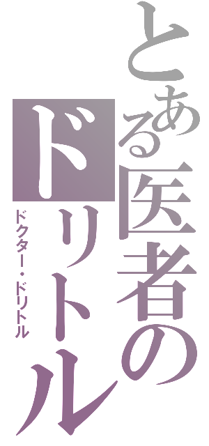 とある医者のドリトル（ドクター・ドリトル）