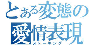 とある変態の愛情表現（ストーキング）