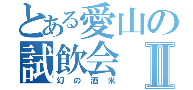 とある愛山の試飲会Ⅱ（幻の酒米）