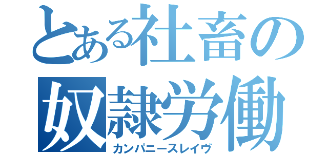 とある社畜の奴隷労働（カンパニースレイヴ）