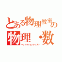 とある物理教室の物理・数学班（マッドサイエンティスト）