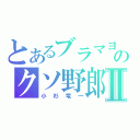 とあるブラマヨのクソ野郎Ⅱ（小杉竜一）