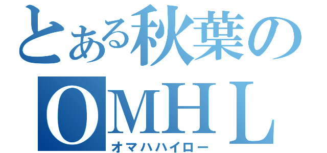 とある秋葉のＯＭＨＬ（オマハハイロー）