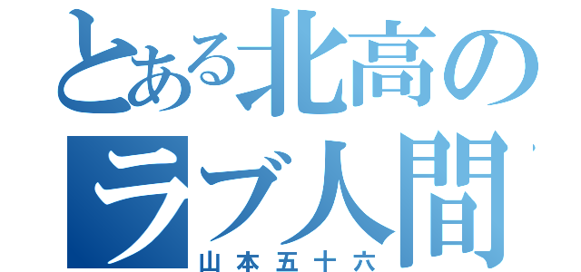 とある北高のラブ人間（山本五十六）